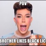 HEY SISTERS | POV; YOUR BROTHER LIKES BLACK LICORICE | image tagged in hey sisters | made w/ Imgflip meme maker