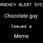 Emergency Alert System | Chocolate guy; Meme | image tagged in emergency alert system | made w/ Imgflip meme maker