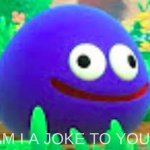 am i a joke to you? gooey edition