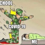Soldier protecting sleeping child | SCHOOL COVID-19 ME | image tagged in soldier protecting sleeping child | made w/ Imgflip meme maker