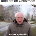 No, Jimmy, I cannot go back in time and get you a Stegosaurus for Christmas. | Toddlers on Christmas: for a creature that doesn't exist and/or a prehistoric creature that has been extinct for over 65 million years | image tagged in memes,bernie i am once again asking for your support,dinosaurs | made w/ Imgflip meme maker