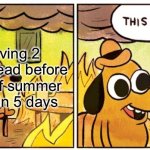 This Is Fine Meme | Me having 2 books to read before the end of summer which is in 5 days | image tagged in memes,this is fine | made w/ Imgflip meme maker