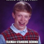 Bad Luck Brian Meme | WINS THE LOTTERY TAXMAN STANDING BEHIND HIM WHEN HE COMES TO CASH IT IN | image tagged in memes,bad luck brian | made w/ Imgflip meme maker