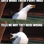 debaters will get this | HAS REBUTTAL SAYS WHAT THEIR POINT WAS TELLS ME WHY THEY WERE WRONG IMPACTS | image tagged in memes,inhaling seagull | made w/ Imgflip meme maker