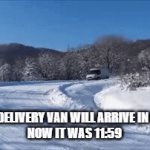 smh happen | AMAZON DELIVERY VAN WILL ARRIVE IN NEXT DAY
NOW IT WAS 11:59 | image tagged in gifs,bad luck brian | made w/ Imgflip video-to-gif maker
