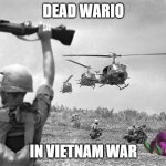 Vietnam war meme | DEAD WARIO; IN VIETNAM WAR | image tagged in vietnam war meme,wario dies,funny | made w/ Imgflip meme maker