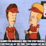 Beavis buttrot | BEAVIS YOU BUNGHOLE WILL YOU STOP TALKING ABOUT BUTTROT ALL OF THE TIME. YOU SOUND LIKE AN IDIOT. | image tagged in gifs,funny memes | made w/ Imgflip video-to-gif maker