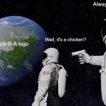 clever title | Wait, it's a chicken? Always has been The Chick-fil-A logo | image tagged in memes,always has been,chick-fil-a | made w/ Imgflip meme maker