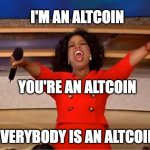 NFTs are altcoins | I'M AN ALTCOIN EVERYBODY IS AN ALTCOIN YOU'RE AN ALTCOIN | image tagged in memes,oprah you get a | made w/ Imgflip meme maker