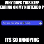 You Can Now Play as Luigi | WHY DOES THIS KEEP APPEARING ON MY NINTENDO PS4? ITS SO ANNOYING | image tagged in you can now play as luigi | made w/ Imgflip meme maker