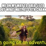 I think we all want to know what the 4th channel will be | ME ON MY WAY TO AREA 51 TO FIND OUT WHAT MATPAT'S 4TH CHANNEL IS:; I'm going on an adventure! | image tagged in i'm going on an adventure,game theory,film theory,food theory,matpat,area 51 | made w/ Imgflip meme maker