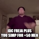 fREJA AND HER DILF | IDC FREJA PLUS YOU SIMP FOR +50 MEN | image tagged in gifs,funy | made w/ Imgflip video-to-gif maker