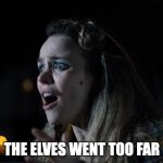 The Elves Went Too Far | THE ELVES WENT TOO FAR | image tagged in the elves went too far | made w/ Imgflip meme maker