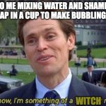 relatable? | 7 Y/O ME MIXING WATER AND SHAMPOO AND SOAP IN A CUP TO MAKE BUBBLING WATER; WITCH | image tagged in you know i'm something of a scientist myself | made w/ Imgflip meme maker