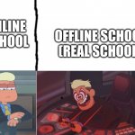 online school vs school | ONLINE SCHOOL; OFFLINE SCHOOL (REAL SCHOOL) | image tagged in chip whistler,school meme,thisimagehasalotoftags | made w/ Imgflip meme maker