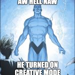 The doctor from manhattan has cheats enabled | AW HELL NAW; HE TURNED ON CREATIVE MODE | image tagged in dr manhattan source,dc comics,dc,watchmen,minecraft | made w/ Imgflip meme maker
