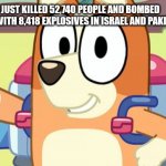 Co-Co-Co-Combo Breaker | I JUST KILLED 52,740 PEOPLE AND BOMBED CITIES WITH 8,418 EXPLOSIVES IN ISRAEL AND PAKISTAN | image tagged in jet pack bingo bluey,funny,bluey,cartoons | made w/ Imgflip meme maker