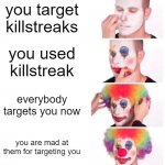 Slap Battles Be Like : | you target killstreaks you used killstreak everybody targets you now you are mad at them for targeting you | image tagged in memes,clown applying makeup | made w/ Imgflip meme maker