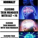 closing task manger methods | CLOSING TASK MANAGER NORMALLY CLOSING TASK MANAGER WITH ALT + F4 CLOSING TASK MANAGER WITH TASK MANAGER CLOSING TASK MANAGER BY SIGNING OUT  | image tagged in memes,expanding brain | made w/ Imgflip meme maker