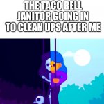 Tacobell | THE TACO BELL JANITOR GOING IN TO CLEAN UPS AFTER ME | image tagged in kurzgesagt narrow ledge between life and death,memes | made w/ Imgflip meme maker