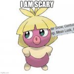 i am scary | I AM SCARY | image tagged in kiss me | made w/ Imgflip meme maker