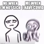Hyper gf Calm bf | ME WHEN I HAVE COVID; ME WHEN I'M NOT SICK | image tagged in hyper gf calm bf | made w/ Imgflip meme maker