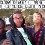 ur mom | 5TH GRADERS AFTER ONE OF THEM SAYS UR MOM FOR THE MILLIONTH TIME | image tagged in ohhhhhhhhhhhh,wow,ur mom | made w/ Imgflip meme maker