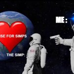 simp simp siiiiiiiiiiiiiimpppppppppppppp | PARADISE FOR SIMPS THE SIMP: ME : | image tagged in memes,always has been | made w/ Imgflip meme maker
