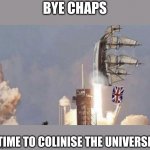 rocket | BYE CHAPS; TIME TO COLINISE THE UNIVERSE | image tagged in bri'ish rocket | made w/ Imgflip meme maker