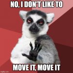 Chill Out Lemur | NO, I DON'T LIKE TO; MOVE IT, MOVE IT | image tagged in memes,chill out lemur | made w/ Imgflip meme maker