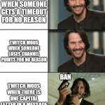 Bro you gotta do me like that? | TWITCH MODS WHEN SOMEONE GETS A TIMEOUT FOR NO REASON; TWITCH MODS WHEN SOMEONE LOSES CHANNEL POINTS FOR NO REASON; TWITCH MODS WHEN THERE IS ONE CAPITAL LETTER IN A MESSAGE; BAN | image tagged in keanu reeves happy then mad | made w/ Imgflip meme maker