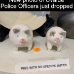 pigs with no specific duties | New photo of Uvalde Police Officers just dropped | image tagged in pigs with no specific duties,police,uvalde,pigs | made w/ Imgflip meme maker