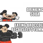 Drinking Soda vs. Eating Broccoli because it's yummy | DRINKING SODA; EATING BROCCOLI BECAUSE IT'S YUMMY | image tagged in micky mouse | made w/ Imgflip meme maker
