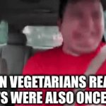 Vegetarians | WHEN VEGETARIANS REALIZE PLANTS WERE ALSO ONCE ALIVE | image tagged in gifs,funny,vegan logic | made w/ Imgflip video-to-gif maker