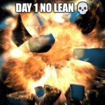 DAY 1 NO LEAN ? | DAY 1 NO LEAN 💀 | image tagged in earth exploding,funny,memes,lean | made w/ Imgflip meme maker