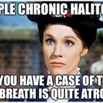 Mary Poppins | SIMPLE CHRONIC HALITOSIS; IF YOU HAVE A CASE OF THAT YOUR BREATH IS QUITE ATROCIOUS | image tagged in mary poppins,bad breath,spoof,satire | made w/ Imgflip meme maker