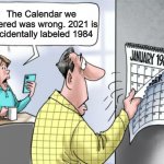 1984 | The Calendar we ordered was wrong. 2021 is accidentally labeled 1984 | image tagged in 1984 calendar,1984,antimeme,anti meme,anti-meme,oh wow are you actually reading these tags | made w/ Imgflip meme maker