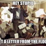 Harry Potter Letters | HEY STUPID; GET A LETTER FROM THE FLOOR | image tagged in harry potter letters | made w/ Imgflip meme maker