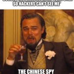 Laughing Leo Meme | ME
*COVERS THE CAMERA ON MY COMPUTER SO HACKERS CAN'T SEE ME* THE CHINESE SPY WATCHING ME FROM MY TOASTER | image tagged in memes,laughing leo | made w/ Imgflip meme maker