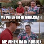 nobody cares about mincraft | ME WHEN IM IN MINECRAFT ME WHEN IM IN ROBLOX | image tagged in memes,see nobody cares | made w/ Imgflip meme maker