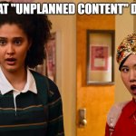 Netflix's Never Have I Ever Season 3 | WHEN THAT "UNPLANNED CONTENT" DOES WELL | image tagged in netflix's never have i ever season 3 | made w/ Imgflip meme maker