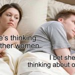 Aha a twist! | I bet he’s thinking about other women I bet she’s thinking about other men | image tagged in memes,i bet he's thinking about other women | made w/ Imgflip meme maker