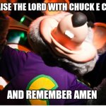 Chuck e prasing | PRRRAISE THE LORD WITH CHUCK E CHEESE; AND REMEMBER AMEN | image tagged in funny memes | made w/ Imgflip meme maker