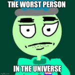 Anti Mr Dweller | THE WORST PERSON; IN THE UNIVERSE | image tagged in anti mr dweller | made w/ Imgflip meme maker
