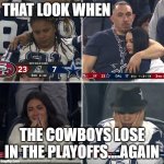 Cowboys Again | THAT LOOK WHEN; THE COWBOYS LOSE IN THE PLAYOFFS....AGAIN | image tagged in cowboys suck ass,nfl,football,football memes,funny memes | made w/ Imgflip meme maker