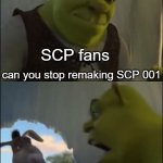 theres like 50 or something now wtf | SCP fans; can you stop remaking SCP 001; SCP fans; SCP explained; FOR FIVE MINUTES | image tagged in shrek yelling at donkey | made w/ Imgflip meme maker