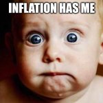 Inflation and Economy | INFLATION HAS ME | image tagged in scared face | made w/ Imgflip meme maker
