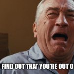 Crying Robert De Niro | WHEN YOU FIND OUT THAT YOU'RE OUT OF BUTTROT | image tagged in crying robert de niro | made w/ Imgflip meme maker