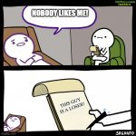 Unprofessional therapist | NOBODY LIKES ME! THIS GUY IS A LOSER! | image tagged in unprofessional therapist | made w/ Imgflip meme maker
