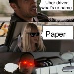 Paper beats rock | Hi I am ur Uber driver what’s ur name Paper | image tagged in memes,the rock driving | made w/ Imgflip meme maker